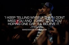I keep telling myself that i don't miss you and i don't love you hoping one day i'll believe it - TYGA.jpg